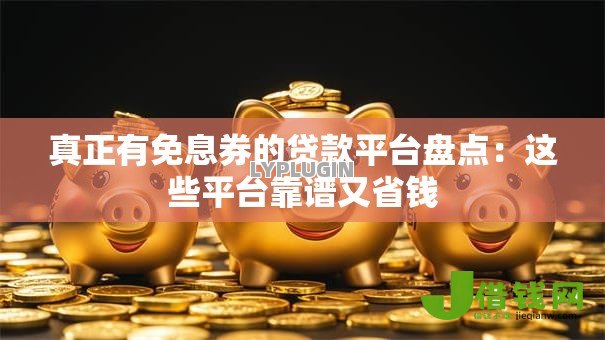 真正有免息券的贷款平台盘点：这些平台靠谱又省钱