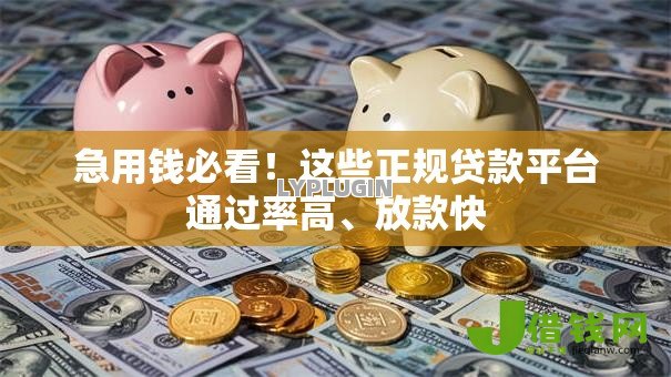 急用钱必看！这些正规贷款平台通过率高、放款快