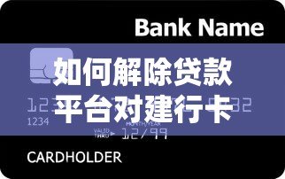 如何解除贷款平台对建行卡的自动扣款？详细步骤与注意事项