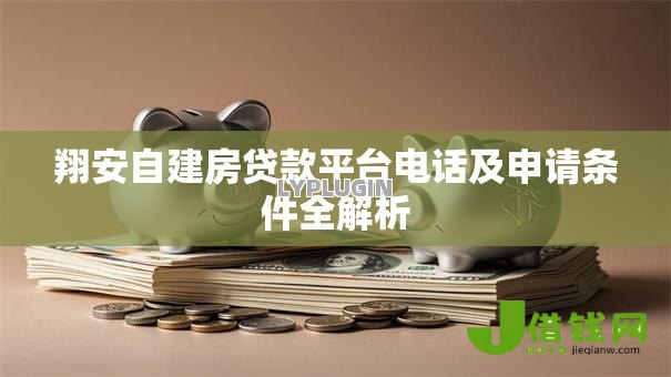 翔安自建房贷款平台电话及申请条件全解析