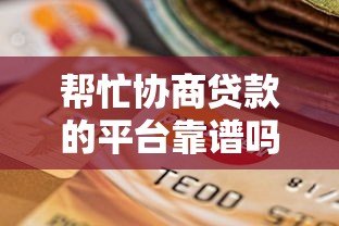 帮忙协商贷款的平台靠谱吗？揭秘协商贷款背后的真相