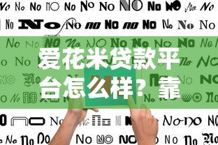 爱花米贷款平台怎么样?靠谱吗?用户真实评价与使用指南 爱花米贷款平台怎么样?靠谱吗?用户真实评价与使用指南