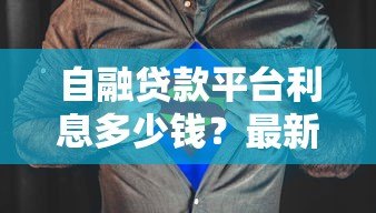 自融贷款平台利息多少钱？最新利率解析及注意事项