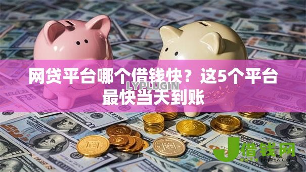 网贷平台哪个借钱快？这5个平台最快当天到账