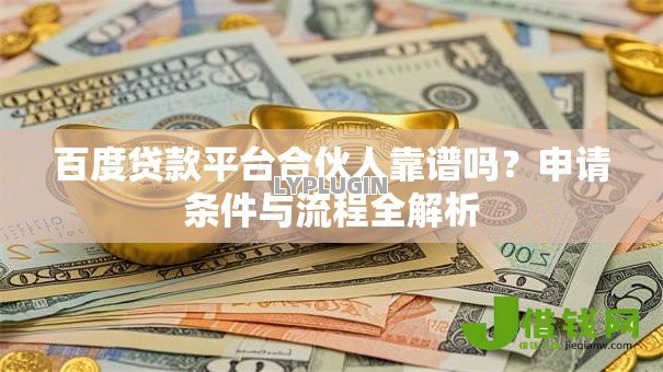 百度贷款平台合伙人靠谱吗？申请条件与流程全解析