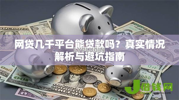 网贷几千平台能贷款吗？真实情况解析与避坑指南