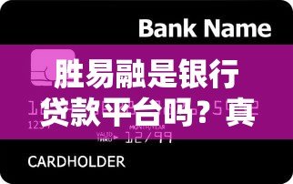 胜易融是银行贷款平台吗？真实情况解析