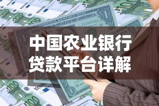 中国农业银行贷款平台详解：申请条件、流程与产品介绍