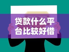 贷款什么平台比较好借？10个正规低门槛平台测评