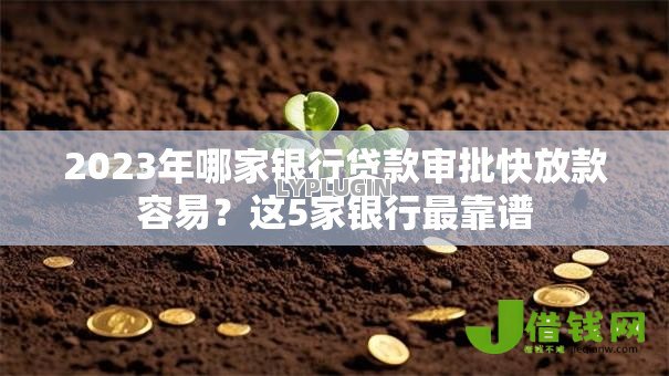 2023年哪家银行贷款审批快放款容易?这5家银行最靠谱 2023年哪家银行贷款审批快放款容易?这5家银行最靠谱