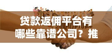 贷款返佣平台有哪些靠谱公司?推荐这5家合作渠道 贷款返佣平台有哪些靠谱公司?推荐这5家合作渠道