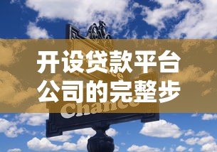 开设贷款平台公司的完整步骤与合规指南 开设贷款平台公司的完整步骤与合规指南