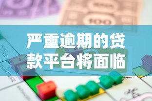 严重逾期的贷款平台将面临哪些法律和运营风险? 严重逾期的贷款平台将面临哪些法律和运营风险?