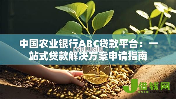 中国农业银行ABC贷款平台：一站式贷款解决方案申请指南
