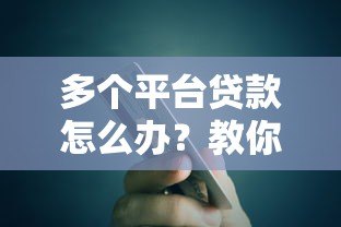 多个平台贷款怎么办？教你科学应对债务压力