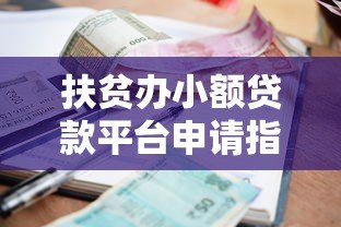 扶贫办小额贷款平台申请指南:政策解读与流程详解 扶贫办小额贷款平台申请指南:政策解读与流程详解