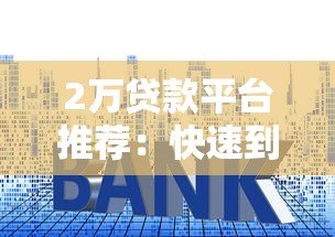 2万贷款平台推荐：快速到账、低利率的正规渠道盘点