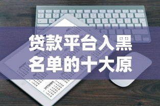 贷款平台入黑名单的十大原因及避免方法 贷款平台入黑名单的十大原因及避免方法