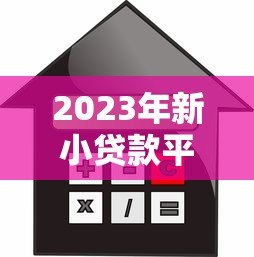 2023年新小贷款平台推荐:哪个更靠谱?安全借贷必看指南 2023年新小贷款平台推荐:哪个更靠谱?安全借贷必看指南