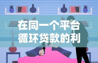 在同一个平台循环贷款的利弊分析与注意事项