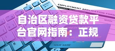 自治区融资贷款平台官网指南：正规渠道与申请攻略