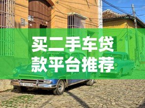 买二手车贷款平台推荐:5个靠谱渠道助你轻松购车 买二手车贷款平台推荐:5个靠谱渠道助你轻松购车