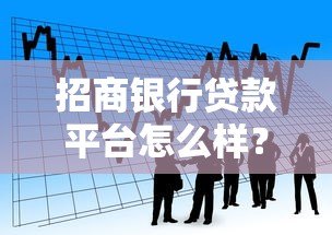 招商银行贷款平台怎么样?真实测评告诉你答案! 招商银行贷款平台怎么样?真实测评告诉你答案!