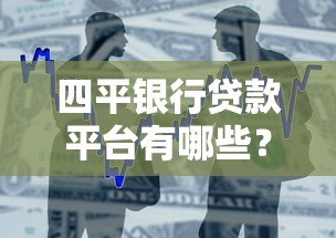 四平银行贷款平台有哪些?正规渠道及申请攻略 四平银行贷款平台有哪些?正规渠道及申请攻略