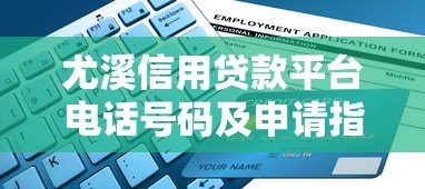 尤溪信用贷款平台电话号码及申请指南 - 快速获取联系方式与贷款攻略 尤溪信用贷款平台电话号码及申请指南 - 快速获取联系方式与贷款攻略