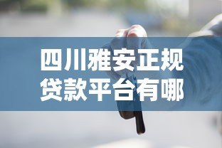四川雅安正规贷款平台有哪些?这5类渠道最靠谱! 四川雅安正规贷款平台有哪些?这5类渠道最靠谱!