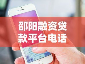 邵阳融资贷款平台电话号码大全：快速找到正规贷款渠道