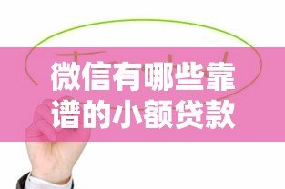 微信有哪些靠谱的小额贷款平台?这8个平台值得关注 微信有哪些靠谱的小额贷款平台?这8个平台值得关注