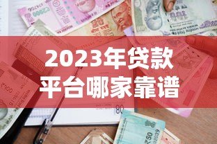 2023年贷款平台哪家靠谱?这8家正规平台值得推荐 2023年贷款平台哪家靠谱?这8家正规平台值得推荐
