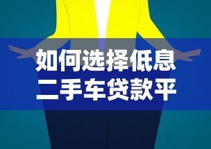如何选择低息二手车贷款平台?五大技巧帮你省钱 如何选择低息二手车贷款平台?五大技巧帮你省钱