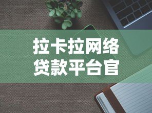 拉卡拉网络贷款平台官网:正规可靠贷款渠道,最快30分钟放款到账 拉卡拉网络贷款平台官网:正规可靠贷款渠道,最快30分钟放款到账