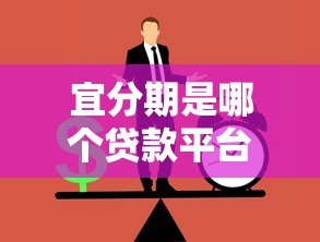 宜分期是哪个贷款平台？正规贷款渠道解析与使用指南