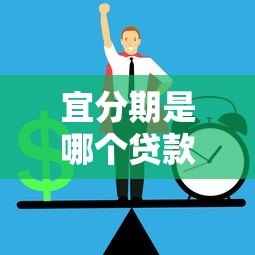 宜分期是哪个贷款平台？正规贷款渠道解析与使用指南