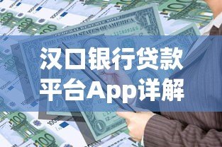 汉口银行贷款平台App详解:正规渠道申请贷款全流程指南 汉口银行贷款平台App详解:正规渠道申请贷款全流程指南