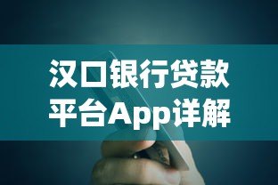 汉口银行贷款平台App详解:正规渠道申请贷款全流程指南 汉口银行贷款平台App详解:正规渠道申请贷款全流程指南
