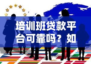 培训班贷款平台可靠吗?如何选择安全的分期机构 培训班贷款平台可靠吗?如何选择安全的分期机构