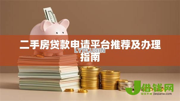 二手房贷款申请平台推荐及办理指南
