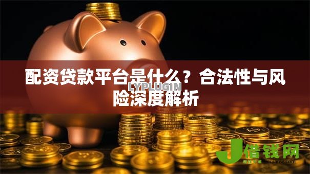 配资贷款平台是什么?合法性与风险深度解析 配资贷款平台是什么?合法性与风险深度解析