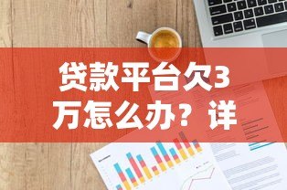 贷款平台欠3万怎么办？详细应对方法及注意事项