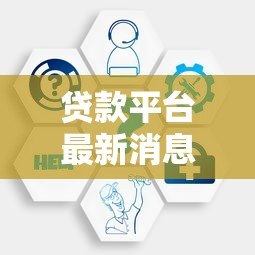 贷款平台最新消息查询方法与2023政策指南