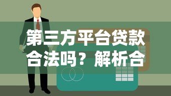 第三方平台贷款合法吗?解析合规性与风险防范 第三方平台贷款合法吗?解析合规性与风险防范