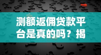 测额返佣贷款平台是真的吗?揭秘背后风险与真相 测额返佣贷款平台是真的吗?揭秘背后风险与真相