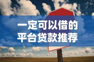一定可以借的平台贷款推荐：正规渠道快速下款攻略