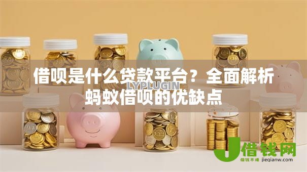 借呗是什么贷款平台?全面解析蚂蚁借呗的优缺点 借呗是什么贷款平台?全面解析蚂蚁借呗的优缺点