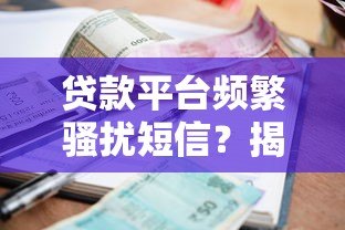 贷款平台频繁骚扰短信？揭秘背后原因及有效应对方法
