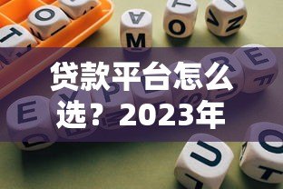 贷款平台怎么选？2023年靠谱渠道对比指南